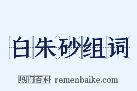 白朱砂组词是什么意思的图片